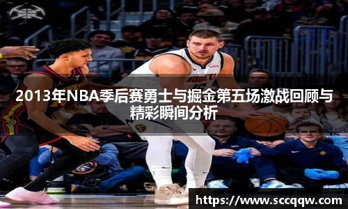 2013年NBA季后赛勇士与掘金第五场激战回顾与精彩瞬间分析