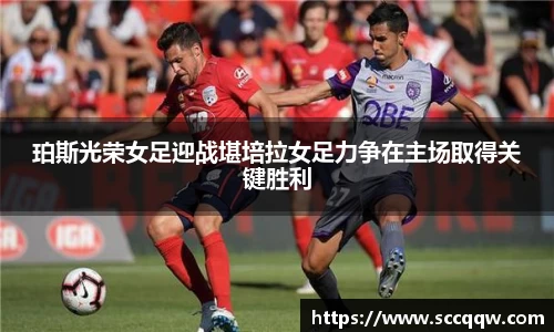 珀斯光荣女足迎战堪培拉女足力争在主场取得关键胜利