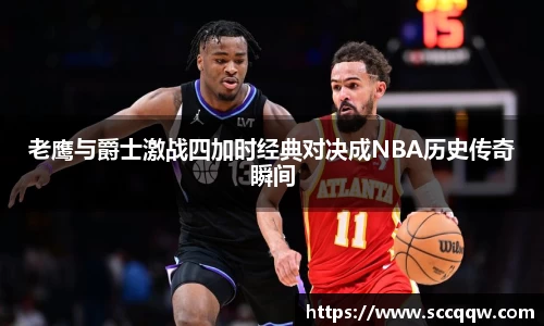 老鹰与爵士激战四加时经典对决成NBA历史传奇瞬间
